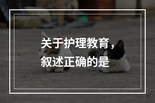 关于护理教育，叙述正确的是