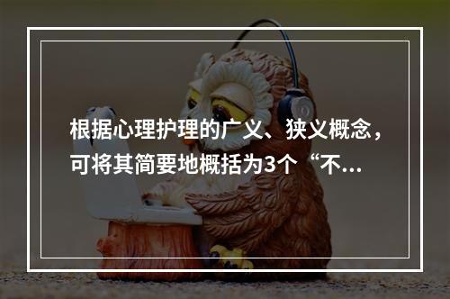 根据心理护理的广义、狭义概念，可将其简要地概括为3个“不”，