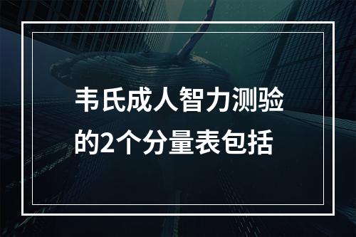 韦氏成人智力测验的2个分量表包括