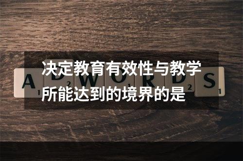 决定教育有效性与教学所能达到的境界的是