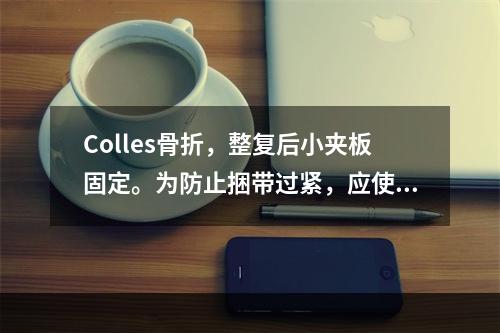 Colles骨折，整复后小夹板固定。为防止捆带过紧，应使捆带