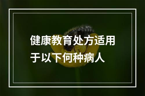 健康教育处方适用于以下何种病人