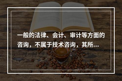 一般的法律、会计、审计等方面的咨询，不属于技术咨询，其所立合