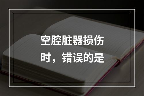 空腔脏器损伤时，错误的是