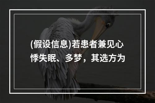 (假设信息)若患者兼见心悸失眠、多梦，其选方为