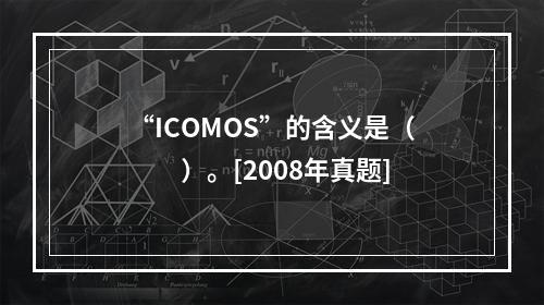 “ICOMOS”的含义是（　　）。[2008年真题]