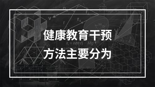 健康教育干预方法主要分为