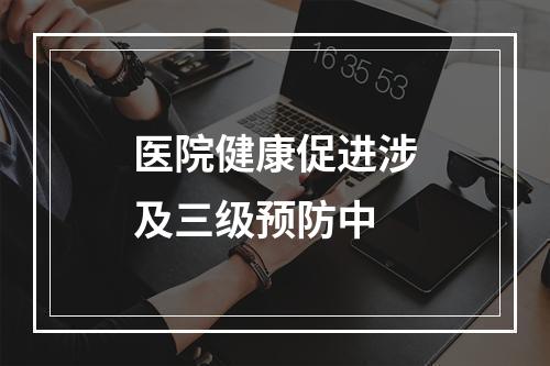 医院健康促进涉及三级预防中