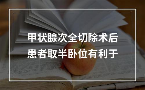 甲状腺次全切除术后患者取半卧位有利于