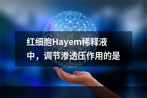 红细胞Hayem稀释液中，调节渗透压作用的是