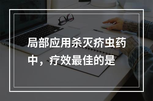 局部应用杀灭疥虫药中，疗效最佳的是