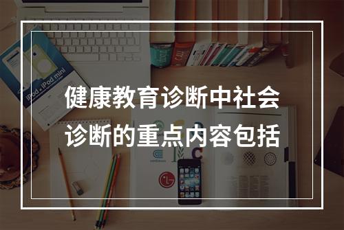 健康教育诊断中社会诊断的重点内容包括