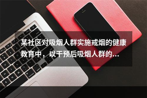 某社区对吸烟人群实施戒烟的健康教育中，以干预后吸烟人群的生活