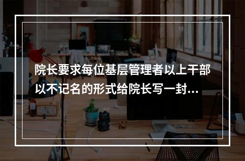 院长要求每位基层管理者以上干部以不记名的形式给院长写一封关于