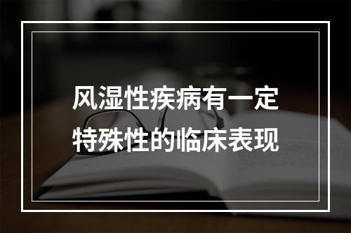 风湿性疾病有一定特殊性的临床表现