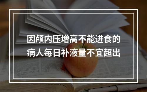 因颅内压增高不能进食的病人每日补液量不宜超出