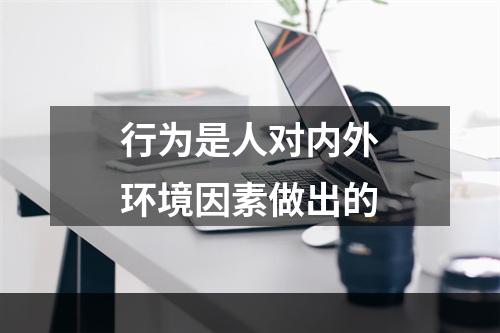 行为是人对内外环境因素做出的