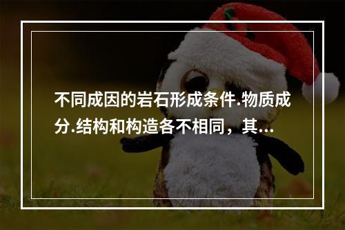 不同成因的岩石形成条件.物质成分.结构和构造各不相同，其中大