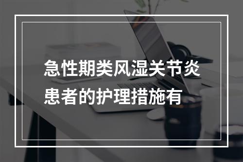 急性期类风湿关节炎患者的护理措施有