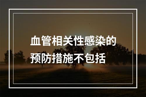 血管相关性感染的预防措施不包括