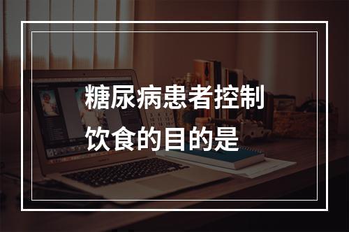 糖尿病患者控制饮食的目的是