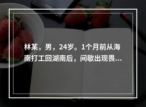 林某，男，24岁。1个月前从海南打工回湖南后，间歇出现畏寒、