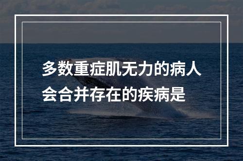 多数重症肌无力的病人会合并存在的疾病是