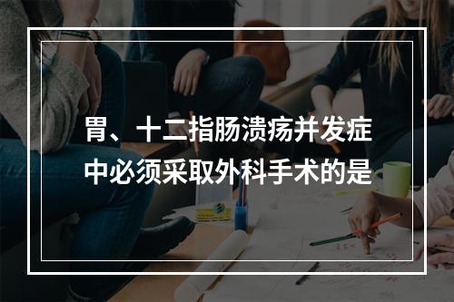 胃、十二指肠溃疡并发症中必须采取外科手术的是