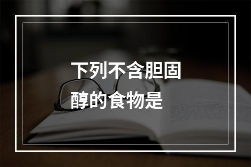 下列不含胆固醇的食物是