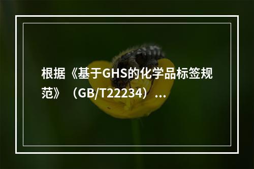 根据《基于GHS的化学品标签规范》（GB/T22234）的要