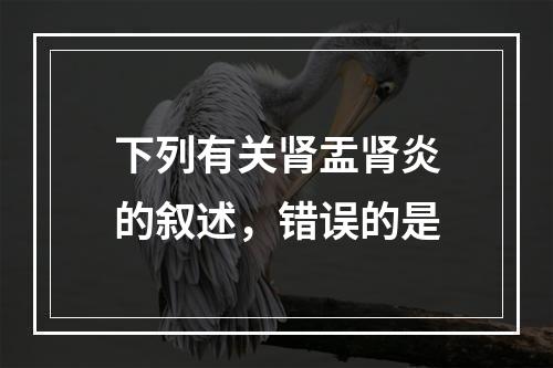 下列有关肾盂肾炎的叙述，错误的是