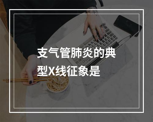 支气管肺炎的典型X线征象是