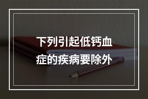 下列引起低钙血症的疾病要除外