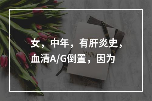 女，中年，有肝炎史，血清A/G倒置，因为