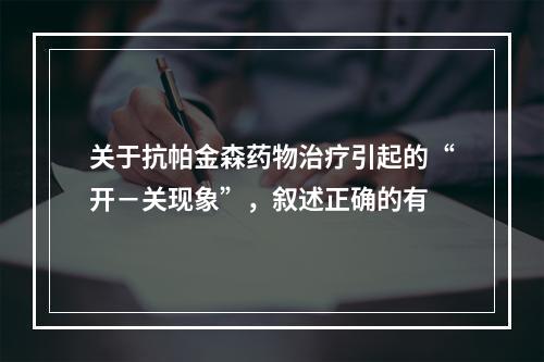 关于抗帕金森药物治疗引起的“开－关现象”，叙述正确的有