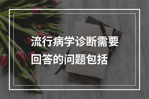 流行病学诊断需要回答的问题包括