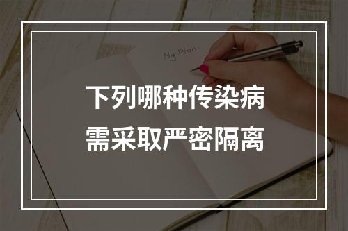 下列哪种传染病需采取严密隔离