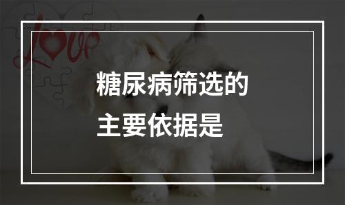 糖尿病筛选的主要依据是