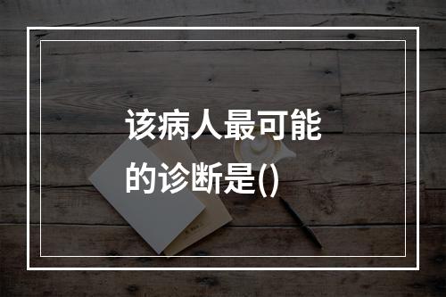 该病人最可能的诊断是()