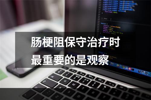 肠梗阻保守治疗时最重要的是观察