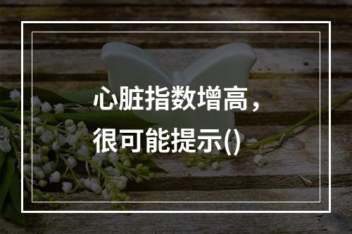 心脏指数增高，很可能提示()