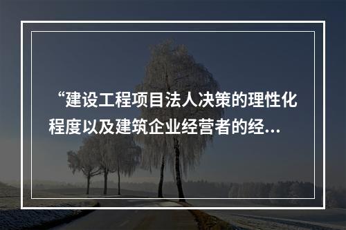 “建设工程项目法人决策的理性化程度以及建筑企业经营者的经营管