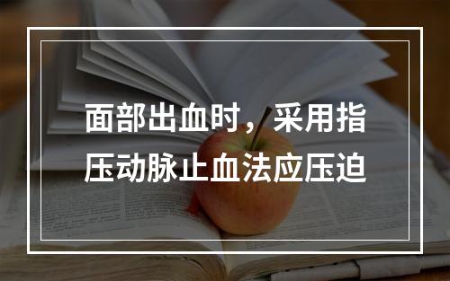 面部出血时，采用指压动脉止血法应压迫