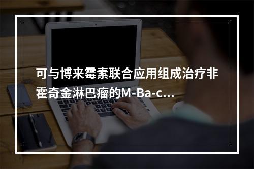 可与博来霉素联合应用组成治疗非霍奇金淋巴瘤的M-Ba-cod