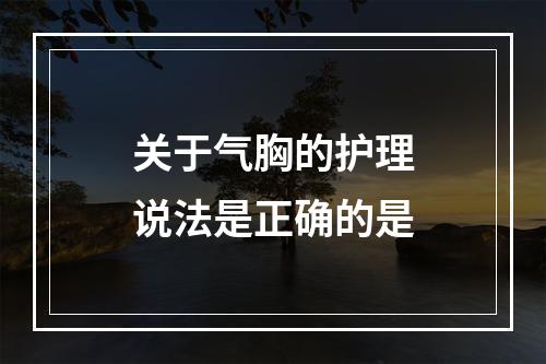 关于气胸的护理说法是正确的是