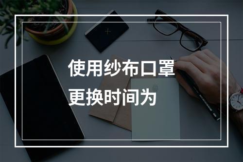 使用纱布口罩更换时间为