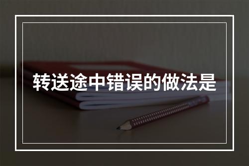 转送途中错误的做法是