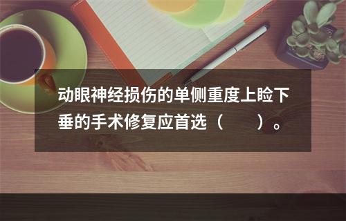 动眼神经损伤的单侧重度上睑下垂的手术修复应首选（　　）。