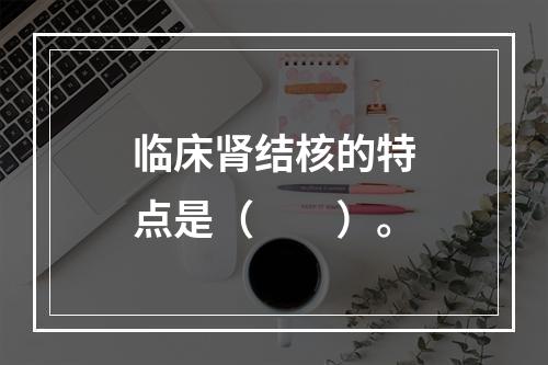 临床肾结核的特点是（　　）。