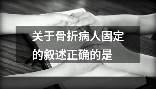 关于骨折病人固定的叙述正确的是